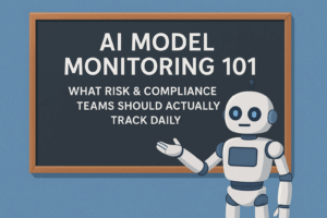 AI Model Monitoring 101: What Risk & Compliance Teams Should Actually Track Daily